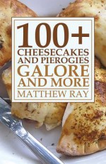 100+ Cheesecakes and Pierogies Galore and More - Matthew Ray