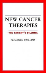 New Cancer Therapies: The Patient's Dilemma (Your Personal Health) - Penelope Williams