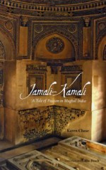 Jamali - Kamali: A Tale of Passion in Mughal India - Karen Chase