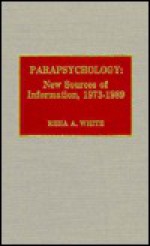 Parapsychology: New Sources of Information, 1973-1989 - Rhea A. White