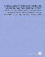 A Zigzag Journey in the Sunny South, or, Wonder Tales of Early American History: A Visit to the Scenes and Associations of the Early American ... Southern States and the West Indies (1886) - Hezekiah Butterworth