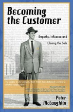 Becoming the Customer: Empathy, Influence and Closing the Sale - Peter McLaughlin