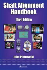 Shaft Alignment Handbook (Dekker Mechanical Engineering) - John Piotrowski