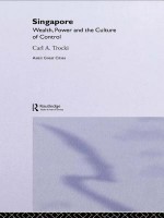 Singapore: Wealth, Power and the Culture of Control - Carl A Trocki