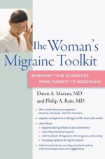 The Woman's Migraine Toolkit: Managing Your Headaches from Puberty to Menopause (A DiaMedica Guide to Optimum Wellness) - Dawn A. Marcus M.D., Philip Bain