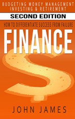 FINANCE:How to Differentiate Success from Failure - Budgeting, Money Management, Investing & Retirement (Get Out of Debt, Save Money, Financial Planning, ... Credit Control, Diversification,) - John James