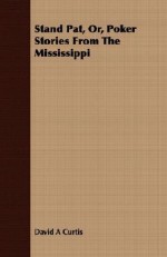 Stand Pat, Or, Poker Stories from the Mississippi - David Curtis