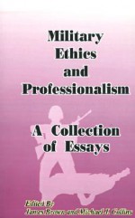 Military Ethics and Professionalism: A Collection of Essays - James Brown, Franklin D. Margiotta, Michael J. Collins