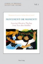 Movement or Moment?: Assessing Liberation Theology Forty Years After Medellin - Patrick Claffey, Joseph B. Egan