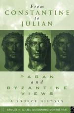 From Constantine to Julian: Pagan and Byzantine Views - Samuel N.C. Lieu, Dominic Montserrat