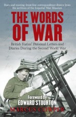 The Words of War: British Forces' Personal Letters and Diaries During the Second World War - Marcus Cowper