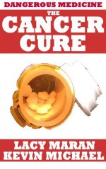 Dangerous Medicine: The Cancer Cure - Lacy Maran, Kevin Michael