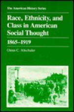 Race, Ethnicity, And Class In American Social Thought, 1865 1919 - Glenn C. Altschuler