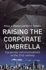 Raising the Corporate Umbrella: Corporate Communications in the Twenty-First Century - Philip J. Kitchen, Don Schultz