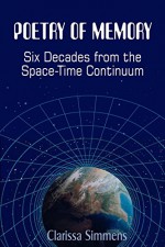 Poetry of Memory: Six Decades from the Space-Time Continuum - Clarissa Simmens