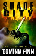 Shade City: The Dead Side Blues (Shade City #1) - Domino Finn