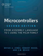 Microcontrollers: From Assembly Language to C Using the Pic24 Family - Robert B Reese, J W Bruce, Bryan A Jones