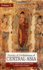 History of Civilization in Central Asia:Volume Five: Development in Contrast From the Sixteenth to the Mid-Nineteenth Century (v. 5) - Chahryar Adle, Irfan Habib, Karl M. Baipakov