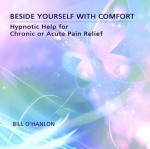 Beside Yourself with Comfort: Hypnotic Help for Chronic or Acute Pain Relief - Bill O'Hanlon