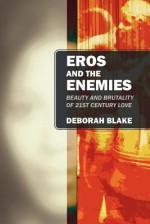 Eros and the Enemies: Beauty and Brutality of 21st Century Love - Deborah Blake