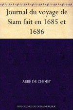 Journal du voyage de Siam fait en 1685 et 1686 (French Edition) - Abbé de Choisy