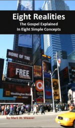 Eight Realities: The Gospel Explained In Eight Simple Concepts (At Home, Thinking) - Mark W. Weaver