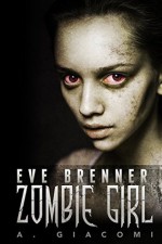 Eve Brenner: Zombie Girl (The Zombie Girl Saga Book 1) - A. Giacomi