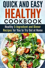 Quick and Easy Healthy Cookbook: Healthy 5-Ingredient and Dinner Recipes for You to Try Out at Home (Dump Dinner & Budget Meals) - Janet Hicks, Shiela Butler