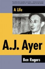 A.J. Ayer: A Life - Ben Rogers