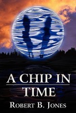 A Chip in Time - Robert B. Jones