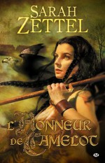 L'honneur de Camelot (Les chemins de Camelot, #2) - Sarah Zettel, Anne-Virginie Tarall