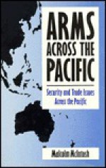 Arms Across the Pacific: Security and Trade Issues Across the Pacific - Malcolm McIntosh