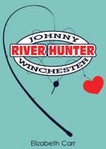 Johnny Winchester: River Hunter - Elizabeth Carr