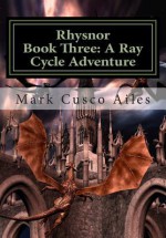 Rhysnor: Book Three: A Ray Cycle Adventure (Volume 3) - Mark Cusco Ailes