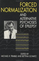 Forced Normalization And Alternative Psychoses Of Epilepsy - Michael R. Trimble