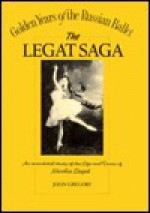 The Legat Saga: Nicolai Gustavovitch Legat 1869-1937 - John Gregory