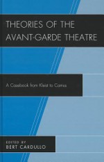 Theories of the Avant-Garde Theatre: A Casebook from Kleist to Camus - Bert Cardullo