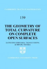 The Geometry of Total Curvature on Complete Open Surfaces - Katsuhiro Shiohama, Takashi Shioya, Minoru Tanaka