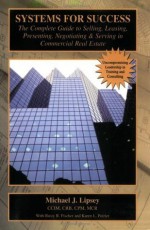 Systems for Success: The Complete Guide to Selling, Leasing, Presenting, Negotiating & Serving in Commercial Real Estate - Mike Lipsey