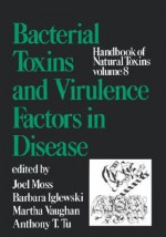 Handbook of Natural Toxins, Volume 8: Bacterial Toxins and Virulence Factors in Disease - Joel Moss, Joel Ed. Moss