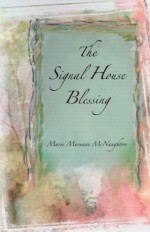 The Signal House Blessing - Marie Murnane McNaughton, Marie Murnane McNaughton, Morris Publishing