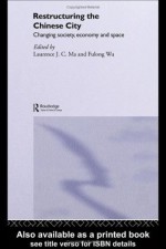 Restructuring the Chinese City: Changing Society, Economy and Space - Laurence J.C. Ma, Fulong Wu