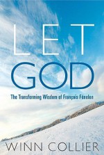 Let God: The Transforming Wisdom of Francois Fenelon - Winn Collier