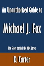 An Unauthorized Guide to The Michael J. Fox Show: The Story behind the NBC Series [Article] - D. Carter