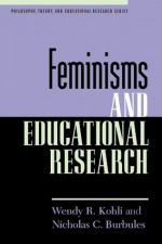 Feminisms and Educational Research (Philosophy, Theory, and Educational Research Series) - Nicholas C. Burbules, Wendy R. Kohli