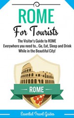 ROME: Rome Essential Travel Guide - Where to go and What to do...***Everything covered for your Trip to Rome!!!*** (Rome - Including City Map!!!) - E Travel Guides