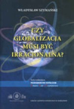 Czy globalizacja musi być irracjonalna? - Władysław Szymański