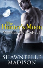 The Hunter's Moon: Part One (Windham Werewolves Book 1) - Shawntelle Madison