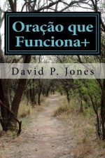 Oração que Funciona+: Princípios Bíblicos para Oração Eficaz (Portuguese Edition) - David P. Jones