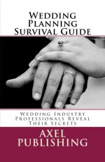 Wedding Planning Survival Guide - Axel Publishing, Kim Nord, Carlo Capua, Deborah Wright, Evelyn Sell, Melissa Craig, Heather Van Breda, Benjamin R. Smith III, Elizabeth Smith, Judy Chamberlain, Enza Giambruno, Eddie Kantis, Debra Hoff-Frye, Leslie Lukas, Winston Widdes, Farah Jaber, Todd Faul, CaraSue Ha